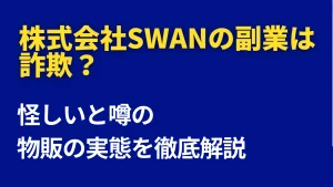 株式会社SWANの副業は詐欺？怪しいと噂の物販の実態を徹底解説