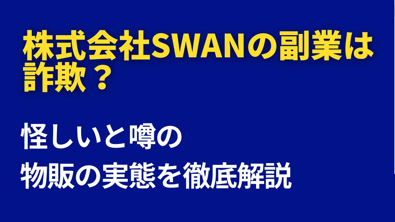 株式会社SWANの副業は詐欺?怪しいと噂の物販の実態を徹底解説