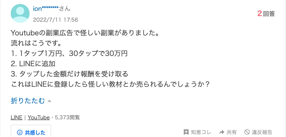Yahoo!知恵袋の2022年7月11日の質問。YouTubeの副業広告で、1タップ1万円、LINEに追加、タップした金額だけ報酬を受け取るという流れを見たが、LINEに登録したら怪しい教材が売られるのかと聞いている